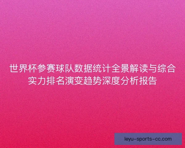 世界杯参赛球队数据统计全景解读与综合实力排名演变趋势深度分析报告 世界杯参赛球队数据统计全景解读与综合实力排名演变趋势深度分析报告